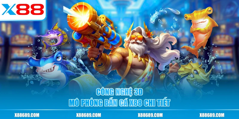 Công nghệ 3D mô phỏng Bắn Cá X88 chi tiết